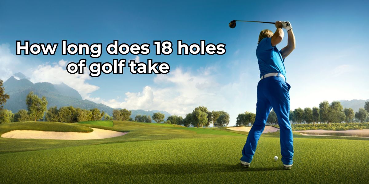 _How long does 18 holes of golf take