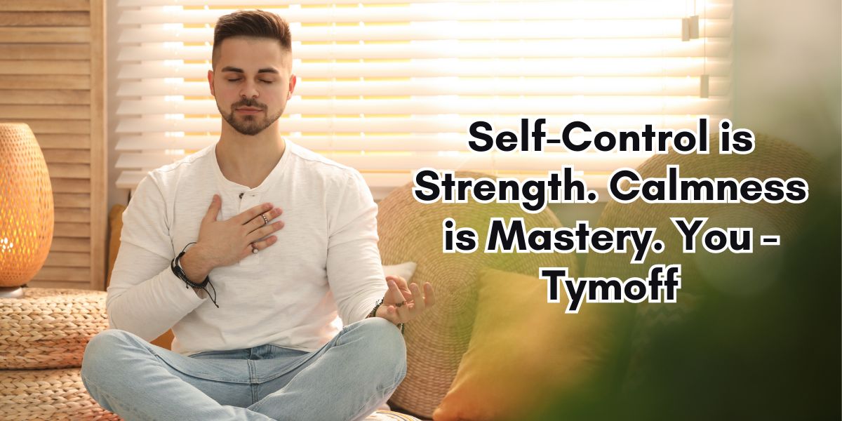 Self-Control is Strength. Calmness is Mastery. You - Tymoff