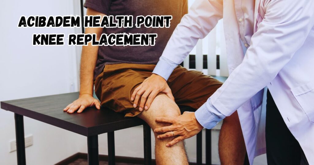 Acibadem Health Point Knee Replacement