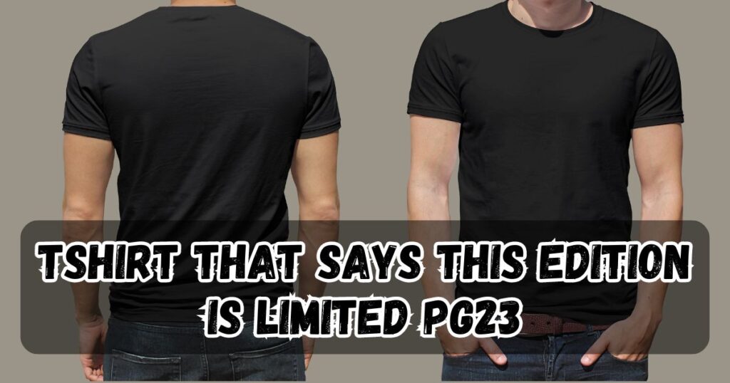 Tshirt That Says This Edition Is Limited PG23