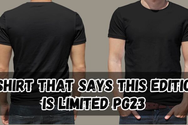 Tshirt That Says This Edition Is Limited PG23