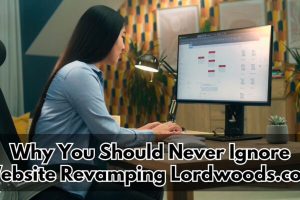 Why You Should Never Ignore Website Revamping Lordwoods.com