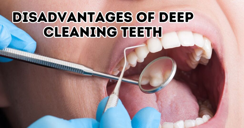 disadvantages of deep cleaning teeth