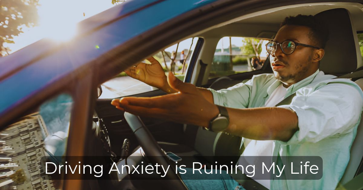 Driving Anxiety is Ruining My Life