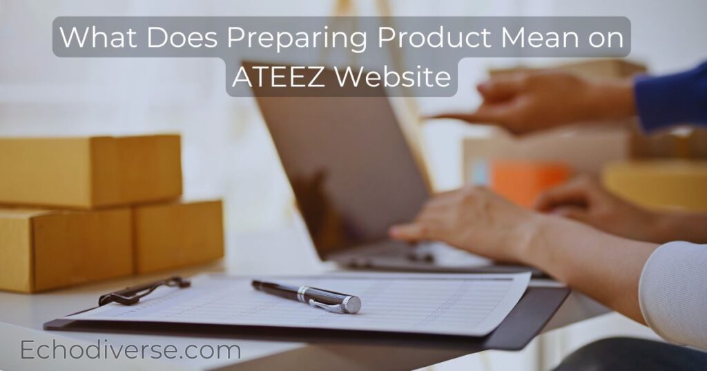 What Does Preparing Product Mean on ATEEZ Website